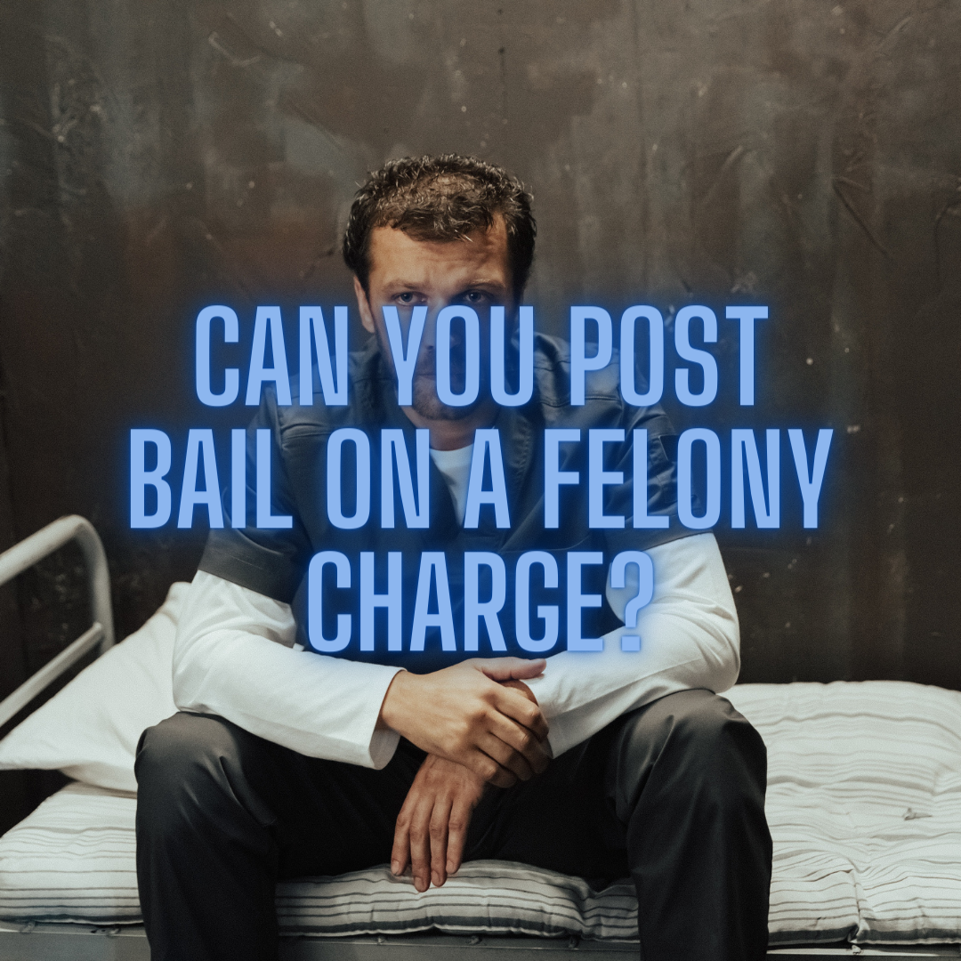 Can you Post Bail on a Felony Charge?