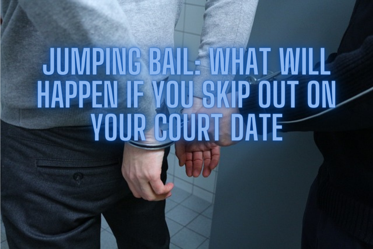 Jumping Bail: What Will Happen If You Skip Out On Your Court Date